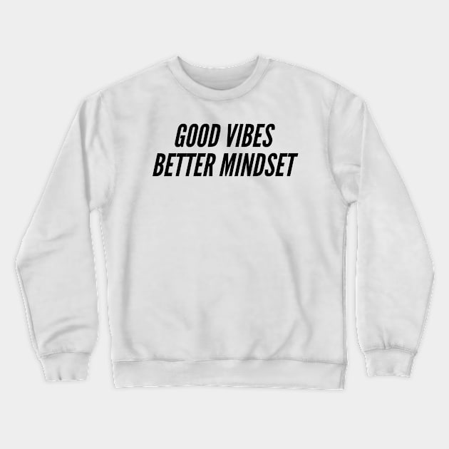 Good vibes and better MINDSET Crewneck Sweatshirt by LetMeBeFree